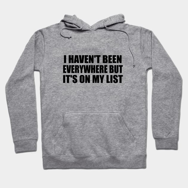 I haven't been everywhere but it's on my list Hoodie by It'sMyTime